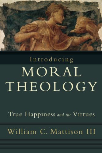 Introducing Moral Theology: True Happiness and the Virtues von Brazos Press